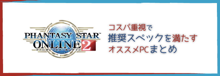 Pso2 コスパ重視で推奨スペックを満たすオススメpcまとめ ちもろぐ