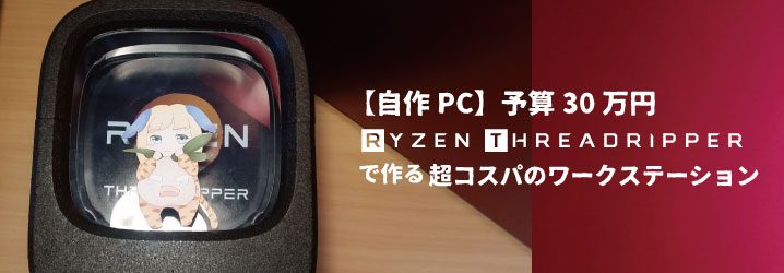 自作pc 予算30万円 Ryzen Threadripperで作る超コスパのワークステーション ちもろぐ