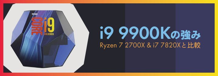 「i9 9900K」の強み:Ryzen 7 2700Xやi7 7820Xと比較