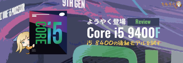 ようやく登場「Core i5 9400F」をレビュー：i5 8400の後継モデルを試す ...