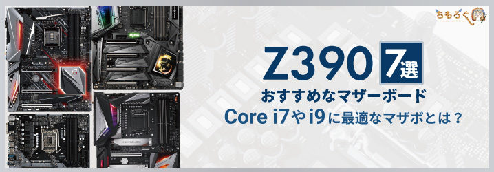 おすすめな「Z390」マザーボード7選：Core i7やi9に最適なマザボとは？ ちもろぐ