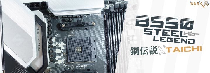 ASRock B550 Steel Legendをレビュー：鋼伝説とTaichiのコラボ板 | ち